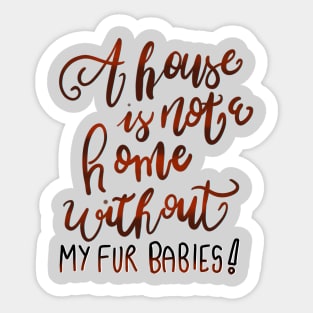 A House is Not a Home without my Fur Babies T-shirt Sticker